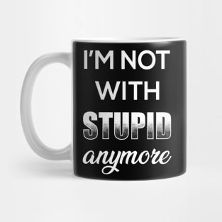 I'm Not With Stupid Anymore Mug